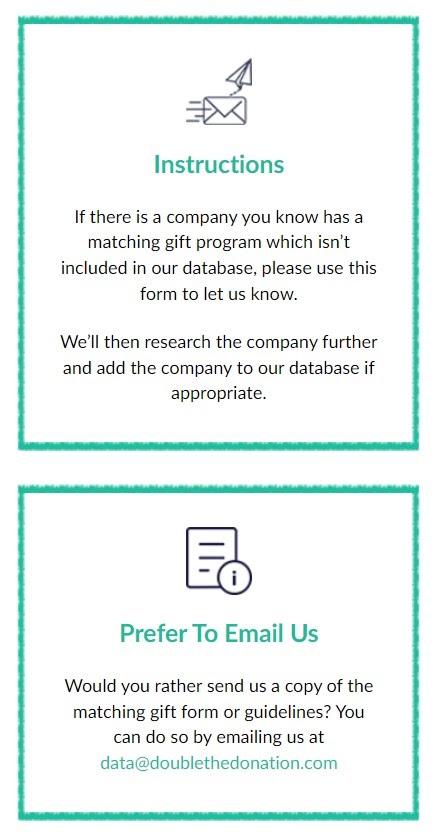 Your donors might work for companies with matching gift programs that aren’t listed in a matching gift database yet. Or, there may be existing information that needs to be updated.
