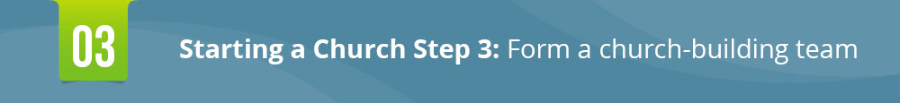 The third step in starting a church is forming the leadership team.