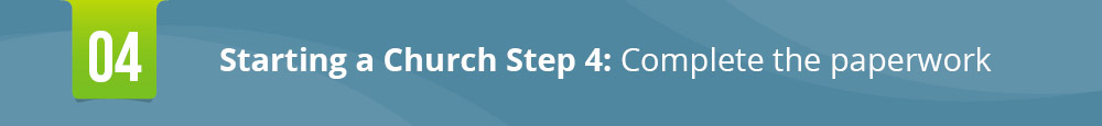 The fourth step in starting a church is completing required paperwork.