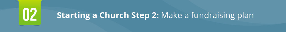 The second step in starting a church is making a fundraising plan.