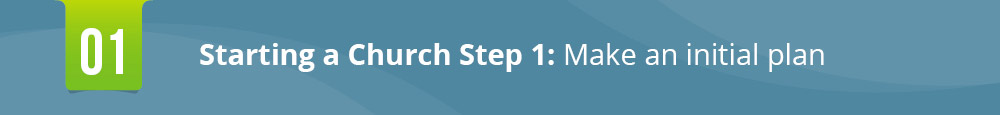 The first step in starting a church is making an initial plan.
