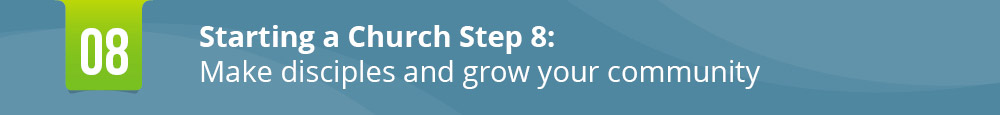 The final step in starting a church is making disciples and growing your community.