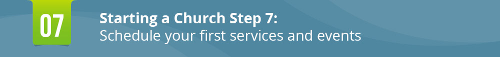 The seventh step in starting a church is scheduling your services.