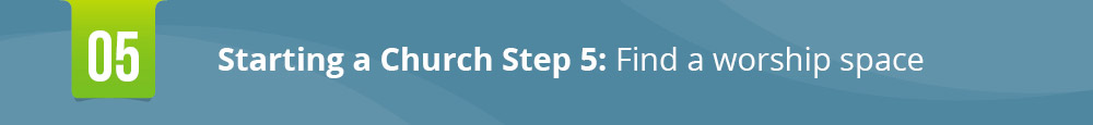 The fifth step in starting a church is selecting a worship space.