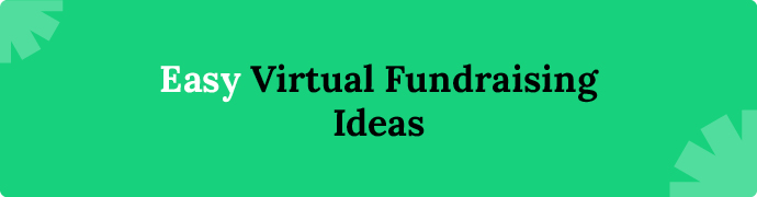 Check out our list of easy virtual fundraising ideas if your nonprofit needs to raise money quickly.